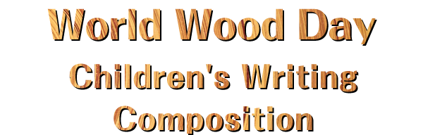The 2nd World Wood Day (WWD) International Competition for Children's Writing Composition